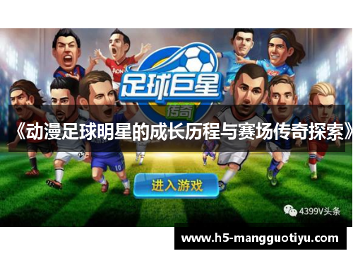 《动漫足球明星的成长历程与赛场传奇探索》