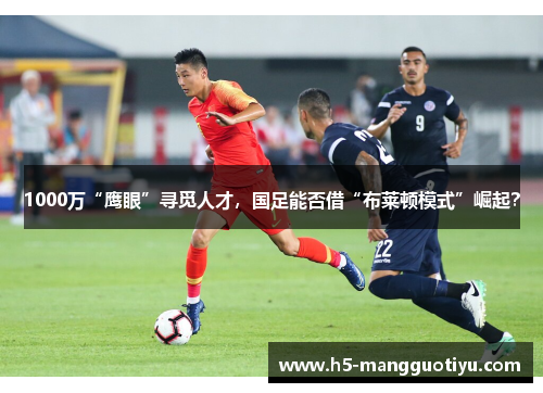 1000万“鹰眼”寻觅人才，国足能否借“布莱顿模式”崛起？