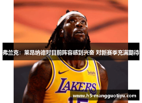 弗兰克：莱昂纳德对目前阵容感到兴奋 对新赛季充满期待
