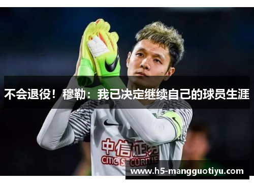 不会退役！穆勒：我已决定继续自己的球员生涯
