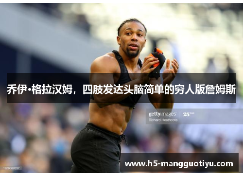 乔伊·格拉汉姆，四肢发达头脑简单的穷人版詹姆斯