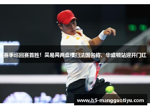 赛季巡回赛首胜！吴易昺两盘横扫法国名将，华盛顿站迎开门红
