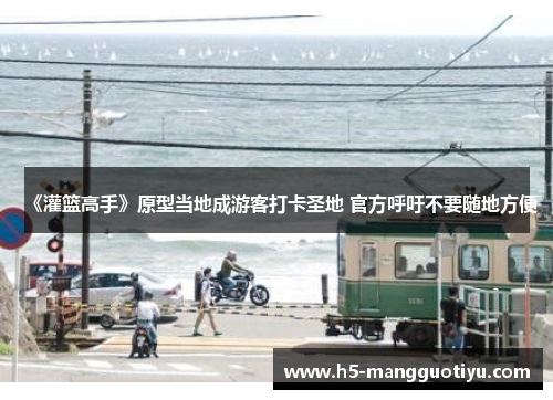 《灌篮高手》原型当地成游客打卡圣地 官方呼吁不要随地方便